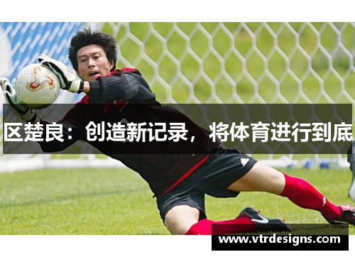 区楚良：创造新记录，将体育进行到底